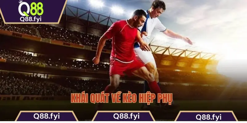 Khái quát về kèo hiệp phụ 