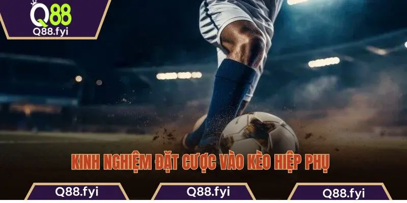 Kinh nghiệm đặt cược vào kèo hiệp phụ 