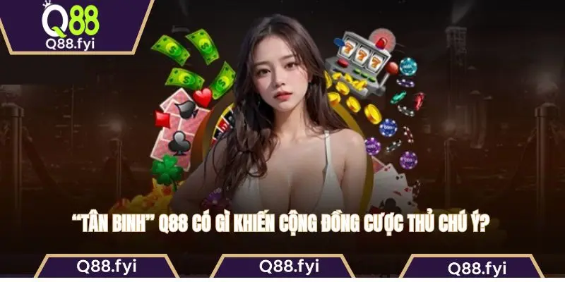 “Tân binh” Q88 có gì khiến cộng đồng cược thủ chú ý?